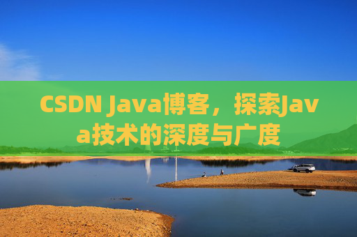 CSDN Java博客，探索Java技术的深度与广度
